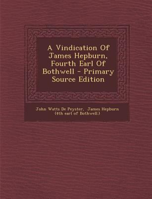 A Vindication of James Hepburn, Fourth Earl of ... [Afrikaans] 1293060291 Book Cover