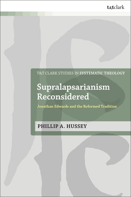 Supralapsarianism Reconsidered: Jonathan Edward... 0567714829 Book Cover