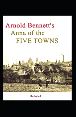 Anna of the Five Towns illustrated B091WJ9YYL Book Cover