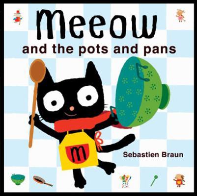 Meeow and the Pots and Pans. by Sebastien Braun 1907152784 Book Cover