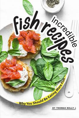 Incredible Fish Recipes: Why You Should Be Eati... 1095248944 Book Cover