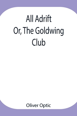 All Adrift; Or, The Goldwing Club 935494700X Book Cover