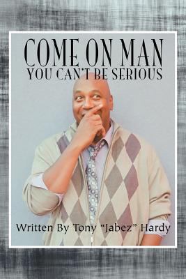 Come on Man: You Can't Be Serious 1479753378 Book Cover