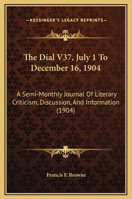 The Dial V37, July 1 To December 16, 1904: A Se... 1169345352 Book Cover