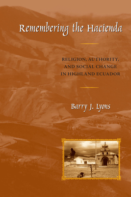 Remembering the Hacienda: Religion, Authority, and Social Change in Highland Ecuador (Joe R. and Teresa Lozano Long Series in Latin American and Latino Art and Culture)