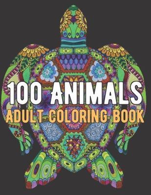 100 Animals Coloring Book: An Adult Coloring Book with Lions, Elephants, Owls, Horses, Dogs, Cats, and Many More! B08R8WSL4Z Book Cover