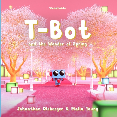 T-Bot and the Wonder of Spring: A Tiny Robot's ... 196042310X Book Cover