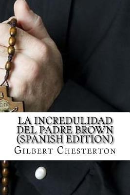 La Incredulidad Del Padre Brown [Spanish] 1542637864 Book Cover