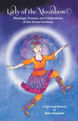 Lady of the Moonbow: Blessings, Dreams, and Cel... 1982214988 Book Cover