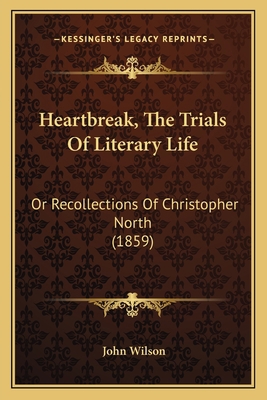 Heartbreak, The Trials Of Literary Life: Or Rec... 1164666525 Book Cover