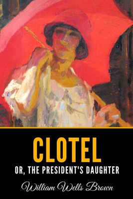 Clotel: Or, The President's Daughter 1713386496 Book Cover