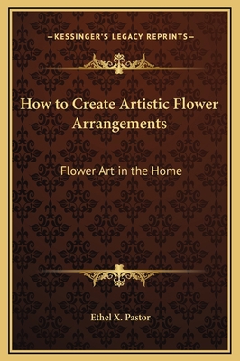 How to Create Artistic Flower Arrangements: Flo... 1169205046 Book Cover