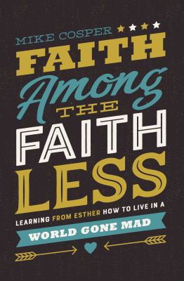 Faith Among the Faithless: Learning from Esther... 0718097475 Book Cover