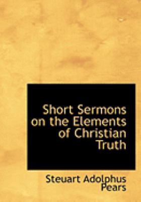 Short Sermons on the Elements of Christian Truth [Large Print] 055477030X Book Cover