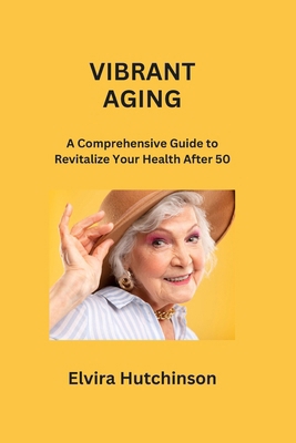 Vibrant Aging: A Comprehensive Guide to Revital... B0CRD2MT4D Book Cover