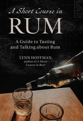 Short Course in Rum: A Guide to Tasting and Tal... 1510786880 Book Cover