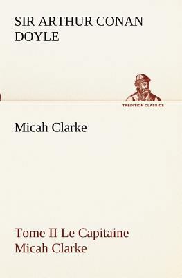 Micah Clarke - Tome II Le Capitaine Micah Clarke [French] 3849130401 Book Cover