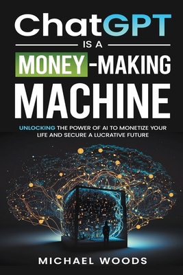 ChatGPT Is a Money-Making Machine B0CH4GTJP6 Book Cover