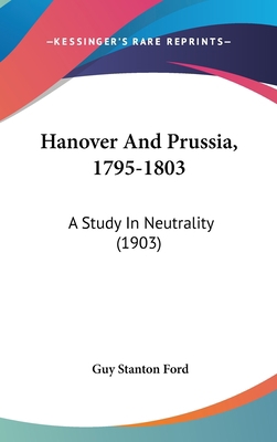 Hanover And Prussia, 1795-1803: A Study In Neut... 1436973643 Book Cover