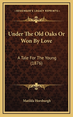 Under The Old Oaks Or Won By Love: A Tale For T... 1165825465 Book Cover