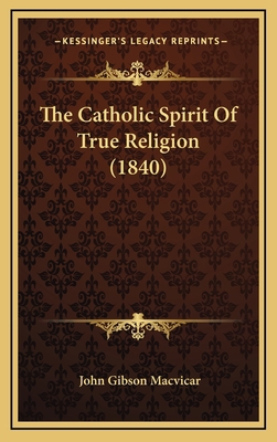 The Catholic Spirit of True Religion (1840) 1165228351 Book Cover