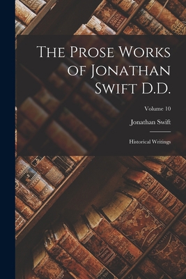 The Prose Works of Jonathan Swift D.D.: Histori... 1018219315 Book Cover