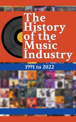 The History Of The Music Industry: 1991 to 2022 B0BZ5553T2 Book Cover