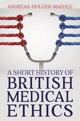 A Short History of British Medical Ethics 1839193409 Book Cover