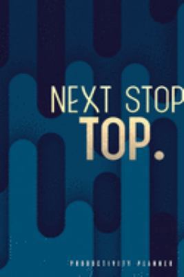 Next Stop: The Top: Productivity Planner Man Notebook Journal Composition Blank Lined Diary Notepad 120 Pages Paperback Blue
