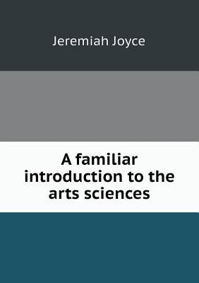 A familiar introduction to the arts sciences 5519134359 Book Cover