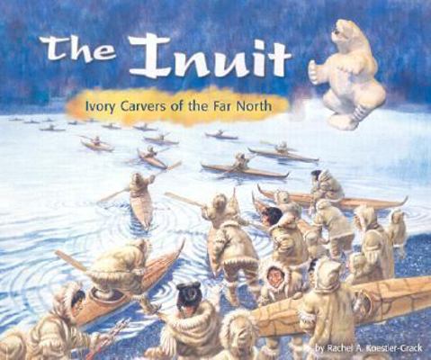 The Inuit: Ivory Carvers of the Far North 0736821716 Book Cover