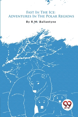 Fast In The Ice: Adventures In The Polar Regions B0C1VZFJJJ Book Cover