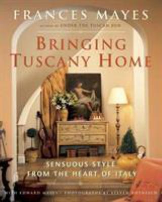 Bringing Tuscany Home: Sensuous Style from the ... 0767917464 Book Cover