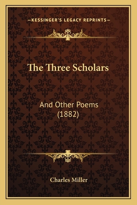 The Three Scholars: And Other Poems (1882) 1165140888 Book Cover