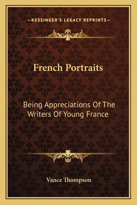 French Portraits: Being Appreciations Of The Wr... 1163607711 Book Cover