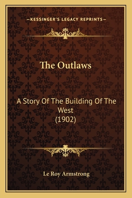 The Outlaws: A Story Of The Building Of The Wes... 1165797127 Book Cover