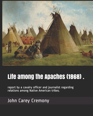 Life among the Apaches (1868) .: report by a ca... B08HV8HRNY Book Cover