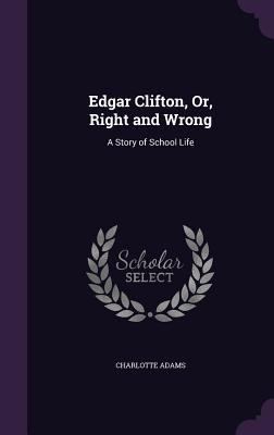 Edgar Clifton, Or, Right and Wrong: A Story of ... 1358811636 Book Cover