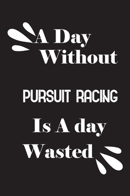 A day without pursuit racing is a day wasted 1659078334 Book Cover