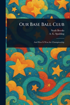 Our Base Ball Club 1023432269 Book Cover