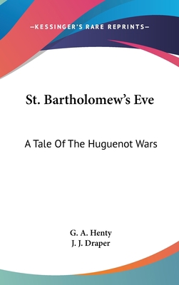 St. Bartholomew's Eve: A Tale Of The Huguenot Wars 1432618369 Book Cover
