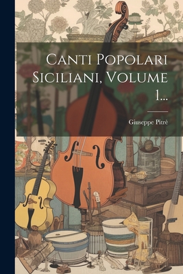 Canti Popolari Siciliani, Volume 1... [Italian] 1021562823 Book Cover