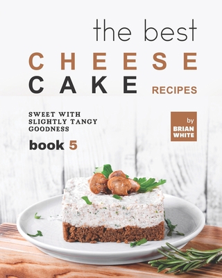 The Best Cheesecake Recipes - Book 5: Sweet wit... B09JJKJ32X Book Cover