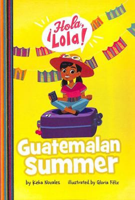Guatemalan Summer (¡Hola, Lola!) 1398248207 Book Cover