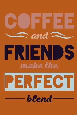 Coffee and Friends Make the Perfect Blend 1792078625 Book Cover