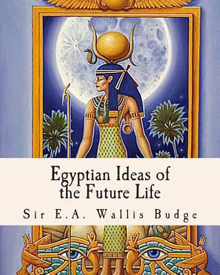 Egyptian Ideas of the Future Life 1461196353 Book Cover