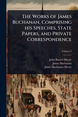 The Works of James Buchanan, Comprising his Spe... 1024099679 Book Cover