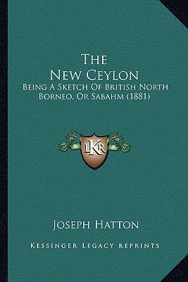 The New Ceylon: Being A Sketch Of British North... 1165626616 Book Cover