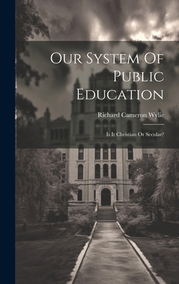 Our System Of Public Education: Is It Christian... 1020538686 Book Cover