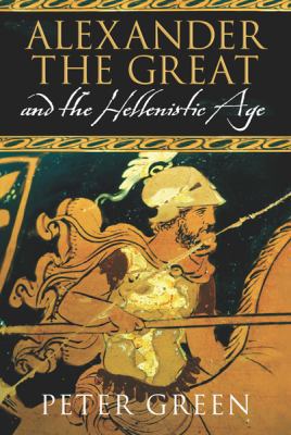 Alexander the Great and the Hellenistic Age: A ... 0297852949 Book Cover